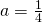 a=\frac{1}{4}