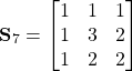 \begin{equation*}\textbf{S}_7=\begin{bmatrix}1 & 1 & 1 \\  1 & 3 &  2  \\  1 &2 & 2  \\ \end{bmatrix} \end{equation*}