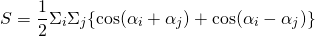 \begin{equation*}S=\frac{1}{2}\Sigma_i\Sigma_j\{\cos(\alpha_i+\alpha_j)+\cos(\alpha_i-\alpha_j )\}\end{equation*}