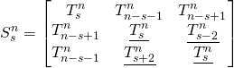 \begin{equation*}S_s^n=\begin{bmatrix}T_s^n &T_{n-s-1}^n & T_{n-s+1}^n\\T_{n-s+1}^n &\underline{T_{s}^n}& \underline{T_{s-2}^n} \\T_{n-s-1}^n &\underline{T_{s+2}^n }&\underline{T_{s}^n} \\\end{bmatrix}\end{equation*}