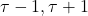 Rendered by QuickLaTeX.com \tau-1,\tau+1