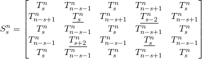 \begin{equation*}S_s^n=\begin{bmatrix}T_s^n &T_{n-s-1}^n & T_{s}^n & T_{n-s+1}^n & T_{s}^n  \\T_{n-s+1}^n &\underline{T_{s}^n}& T_{n-s+1}^n & \underline{T_{s-2}^n}& T_{n-s+1}^n  \\T_s^n &T_{n-s-1}^n &T_s^n & T_{n-s+1}^n & T_{s}^n  \\T_{n-s-1}^n &\underline{T_{s+2}^n }&T_{n-s-1}^n &\underline{T_{s}^n} & T_{n-s-1}^n  \\T_s^n &T_{n-s-1}^n &T_s^n & T_{n-s+1}^n & T_{s}^n  \\\end{bmatrix}\end{equation*}