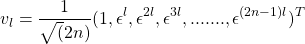 \begin{equation*} v_l={1\over\sqrt(2n)}(1, \epsilon^l, \epsilon^{2l}, \epsilon^{3l},.......,\epsilon^{(2n-1)l})^T \end{equation*}