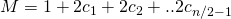 Rendered by QuickLaTeX.com M=1+2c_1+ 2c_2+.. 2c_{n/2-1}