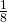 Rendered by QuickLaTeX.com \frac{1}{8}