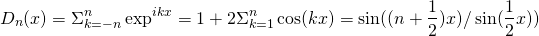 \begin{equation*}D_n(x)=\Sigma_{k=-n}^n \exp^{ikx}=1+2\Sigma_{k=1}^n\cos(kx)=\sin((n+\frac{1}{2})x)/\sin(\frac{1}{2}x))\end{equation*}