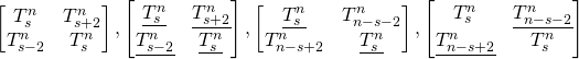 \begin{equation*}\begin{bmatrix}T_s^n &T_{s+2}^n \\T_{s-2}^n &T_s^n \\\end{bmatrix}  ,  \begin{bmatrix}\underline{T_s^n} &\underline{T_{s+2}^n} \\\underline{T_{s-2}^n }&\underline{T_s^n }\\\end{bmatrix}  ,  \begin{bmatrix}\underline{T_s^n} &T_{n-s-2}^n \\T_{n-s+2}^n &\underline{T_s^n} \\\end{bmatrix}  ,  \begin{bmatrix}T_s^n &\underline{T_{n-s-2}^n} \\\underline{T_{n-s+2}^n} &T_s^n \\\end{bmatrix}\end{equation*}