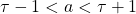 \tau - 1 < a < \tau + 1