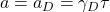 a =a_D= \gamma_D\tau